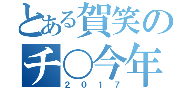 とある賀笑のチ〇今年（２０１７）