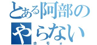 とある阿部のやらないか（ホモォ）