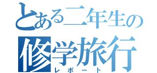 とある二年生の修学旅行（レポート）