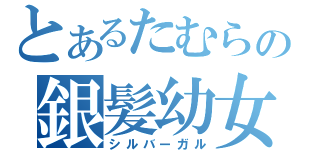 とあるたむらの銀髪幼女（シルバーガル）