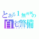 とある１無所属の自宅警備（オ☆タ☆ク）