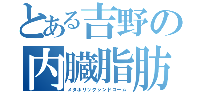 とある吉野の内臓脂肪（メタボリックシンドローム）