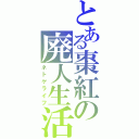 とある棗紅の廃人生活（ネトゲライフ）