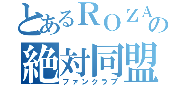 とあるＲＯＺＡの絶対同盟（ファンクラブ）