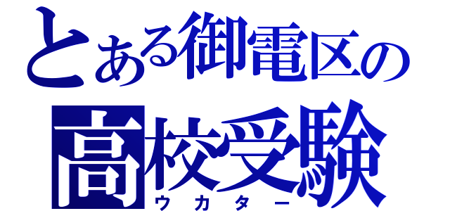 とある御電区の高校受験（ウカター）