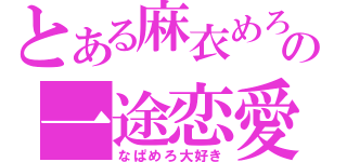 とある麻衣めろの一途恋愛（なぱめろ大好き）