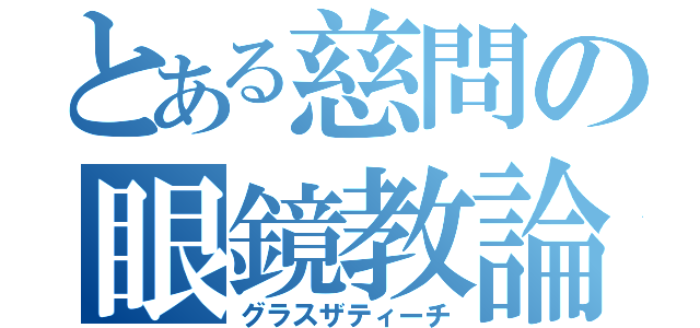 とある慈問の眼鏡教論（グラスザティーチ）