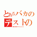 とあるバカのテストの点数（藤堂点数低すぎｗｗｗｗｗ）