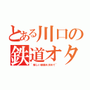 とある川口の鉄道オタク（~新しい鉄路を求めて~）