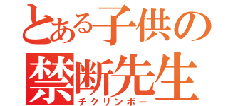 とある子供の禁断先生（チクリンボー）