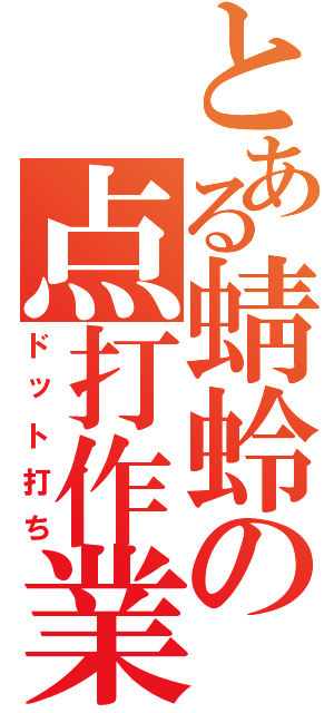 とある蜻蛉の点打作業（ドット打ち）