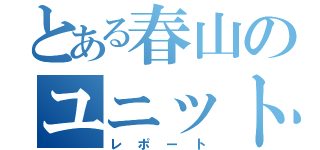 とある春山のユニット報告書（レポート）