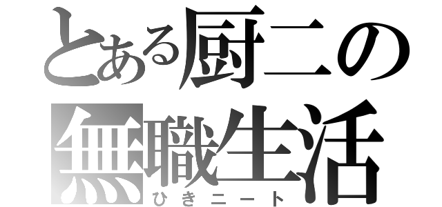 とある厨二の無職生活（ひきニート）