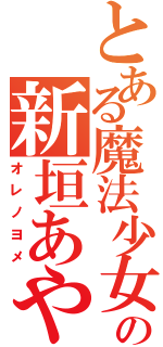 とある魔法少女の新垣あやせ（オレノヨメ）