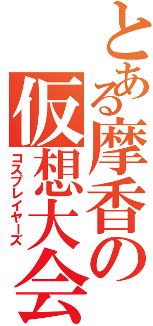 とある摩香の仮想大会（コスプレイヤーズ）