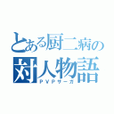 とある厨二病の対人物語（ＰＶＰサーガ）