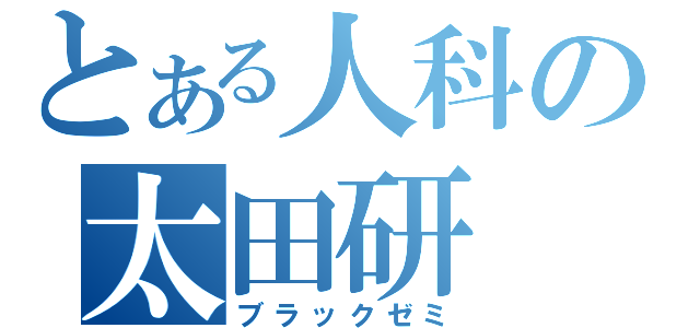 とある人科の太田研（ブラックゼミ）