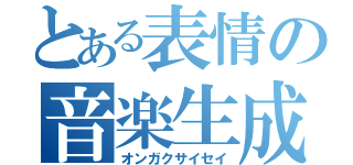 とある表情の音楽生成（オンガクサイセイ）