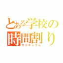 とある学校の時間割り（カリキュラム）