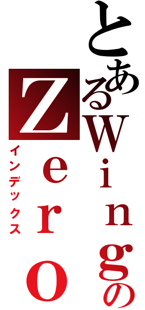 とあるＷｉｎｇのＺｅｒｏ（インデックス）