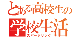 とある高校生の学校生活（スパークリング）