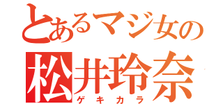 とあるマジ女の松井玲奈（ゲキカラ）