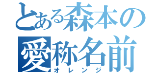 とある森本の愛称名前（オレンジ）