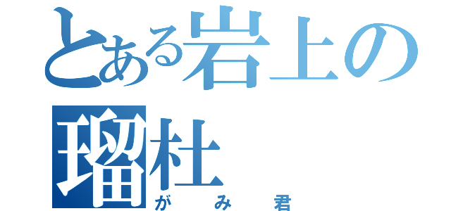 とある岩上の瑠杜（がみ君）