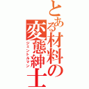 とある材料の変態紳士（ジェントルマン）