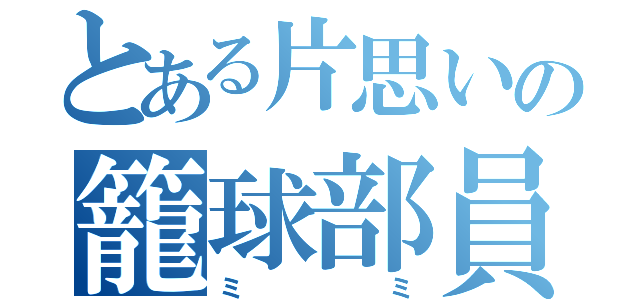 とある片思いの籠球部員（ミミ）