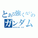 とある強くないのガンダムエイジ（ＧＵＮＤＡＭ　ＡＧＥ）