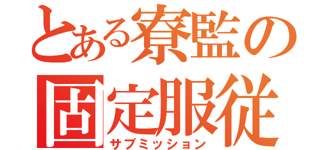 とある寮監の固定服従（サブミッション）