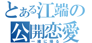 とある江端の公開恋愛（一緒に帰る）