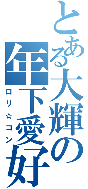 とある大輝の年下愛好（ロリ☆コン）