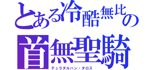 とある冷酷無比　の首無聖騎（デュラダルハン・ダロス　）