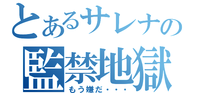 とあるサレナの監禁地獄（もう嫌だ・・・）