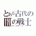 とある古代の闇の戦士（ティガダーク）