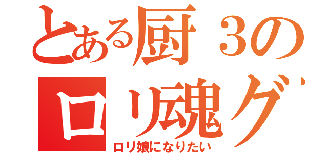 とある厨３のロリ魂グループ（ロリ娘になりたい）