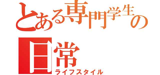 とある専門学生の日常（ライフスタイル）