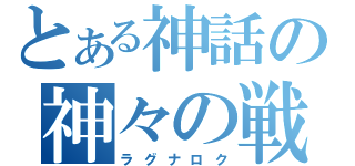 とある神話の神々の戦い（ラグナロク）