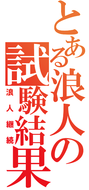 とある浪人の試験結果（浪人継続）