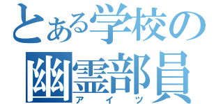 とある学校の幽霊部員（アイツ）