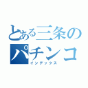 とある三条のパチンコ店（インデックス）