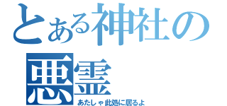 とある神社の悪霊（あたしゃ此処に居るよ）