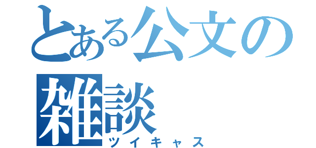 とある公文の雑談（ツイキャス）