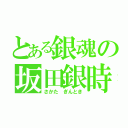 とある銀魂の坂田銀時（さかた ぎんとき）