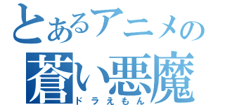 とあるアニメの蒼い悪魔（ドラえもん）