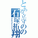 とある立守のの石塚拓翔（ＳｋＳａｋｕｙａ）