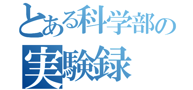 とある科学部の実験録（）