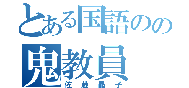 とある国語のの鬼教員（佐藤晶子）